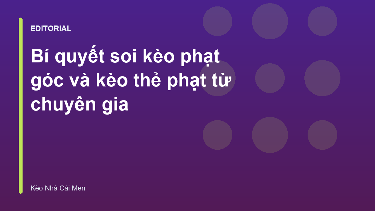 Chuyên gia phân tích kèo phạt góc và thẻ phạt