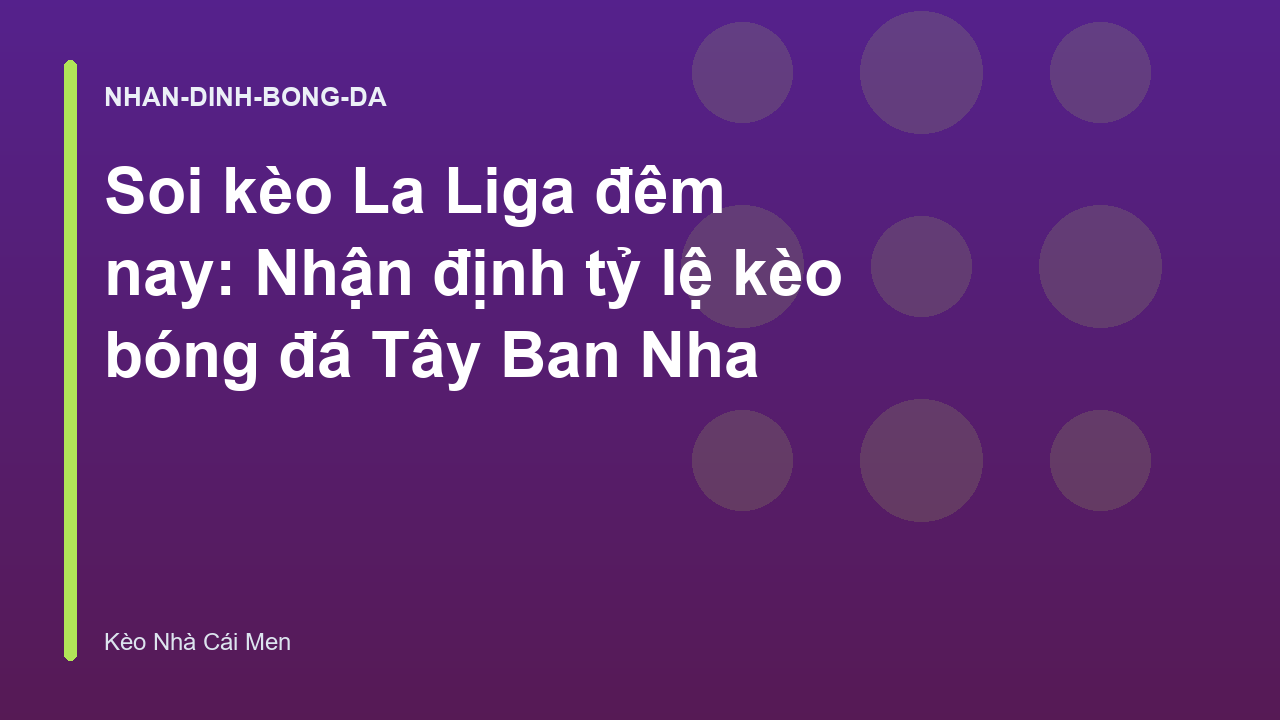Soi kèo La Liga đêm nay: Nhận định tỷ lệ kèo bóng đá Tây Ban Nha